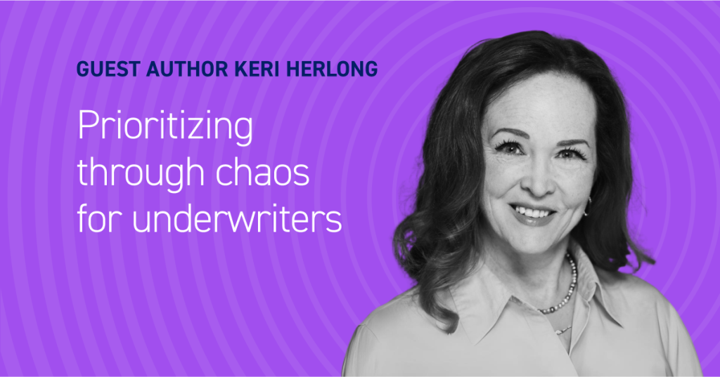 Guest author Keri Herlong: Prioritizing through chaos for underwriters